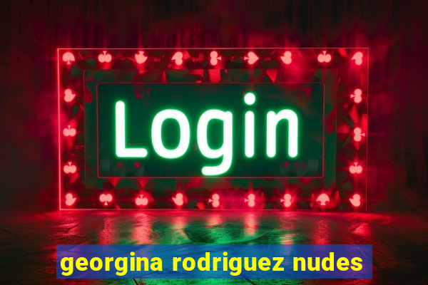 georgina rodriguez nudes
